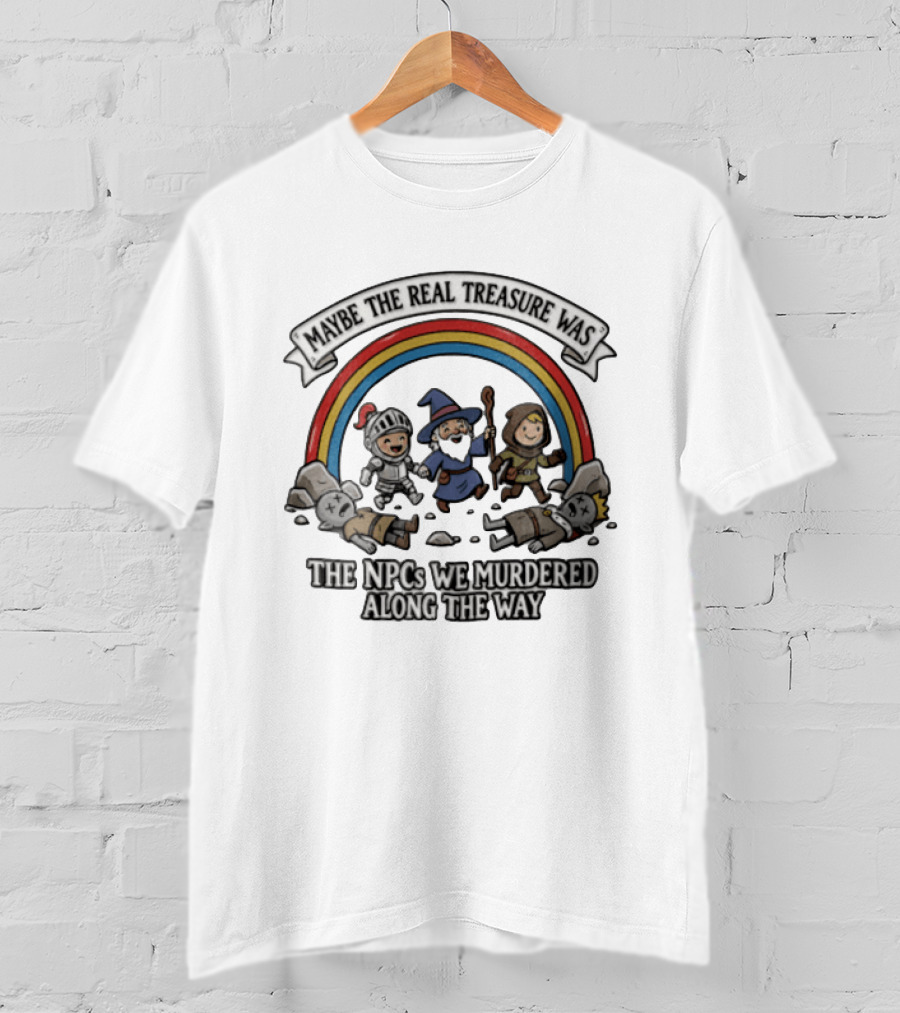 Maybe The Real Treasure Was The Npcs We Murdered Along The Way Rainbow Adventure T-Shirt