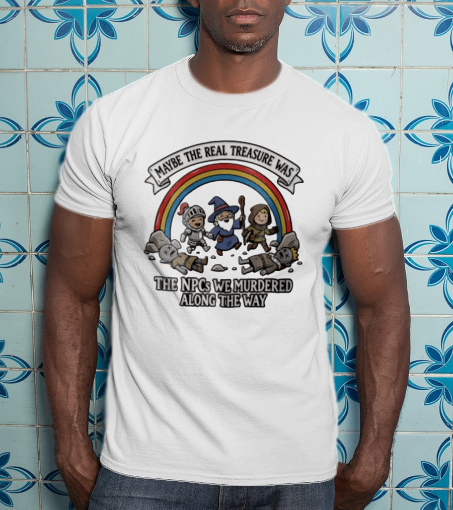 Maybe The Real Treasure Was The Npcs We Murdered Along The Way Rainbow Adventure T-Shirt