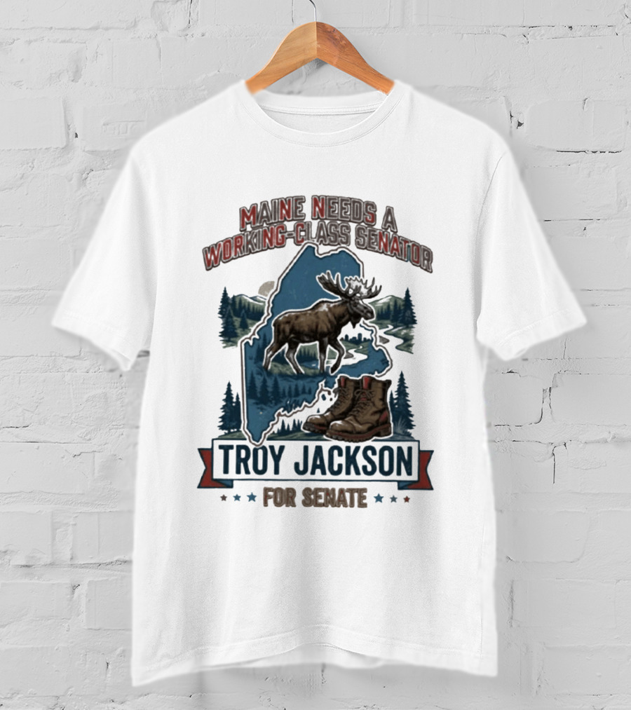 Troy Jackson Maine Needs A Working Class Senator 2026 Campaign T-Shirt