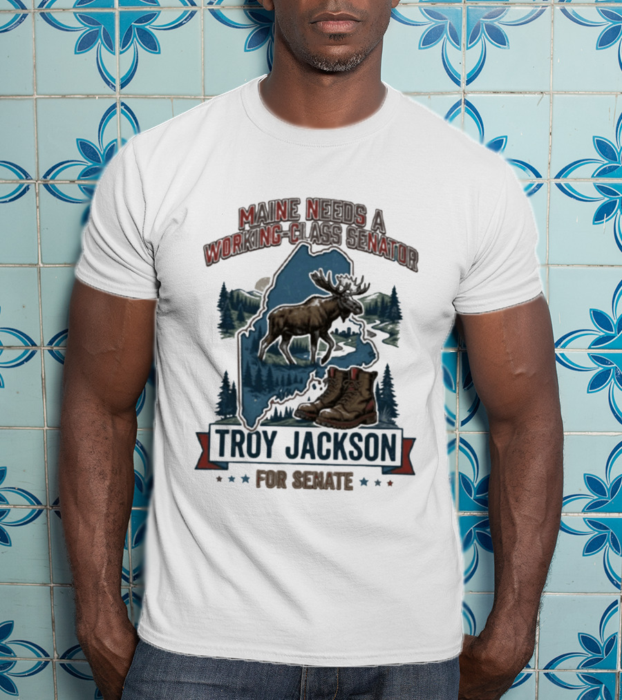 Troy Jackson Maine Needs A Working Class Senator 2026 Campaign T-Shirt