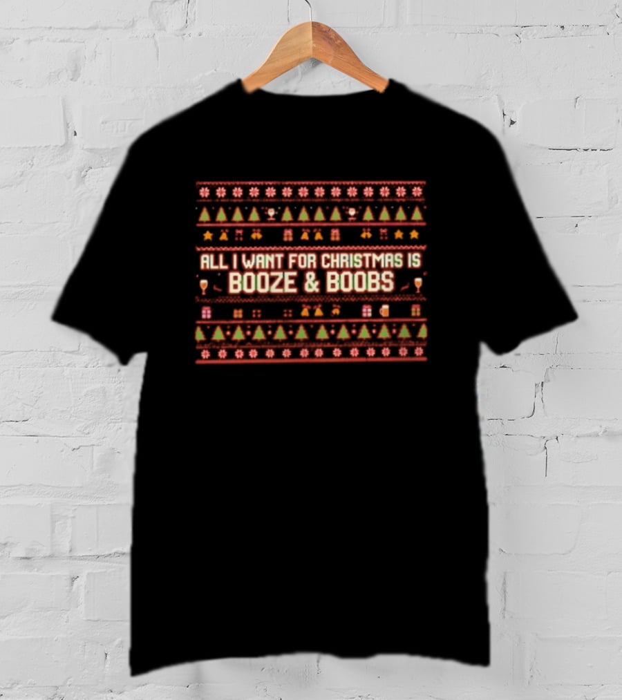All I Want For Christmas Is Booze & Boobs Ugly Christmas Sweater T-Shirt