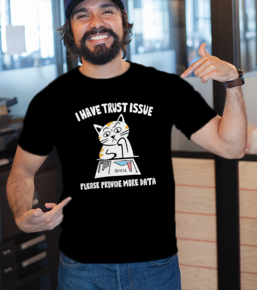 I Have Trust Issue Cat Please Provide More Data T-Shirt