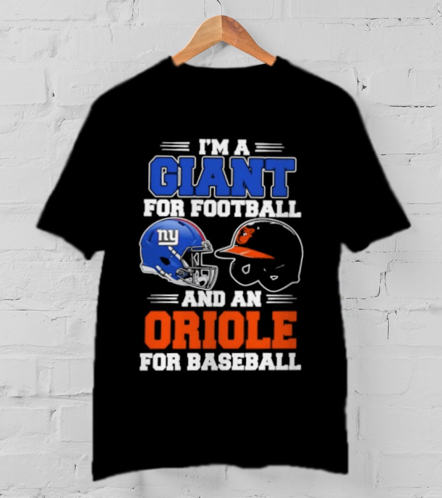 I'm A Giant For Football And An Oriole For Baseball Helmets T-Shirt
