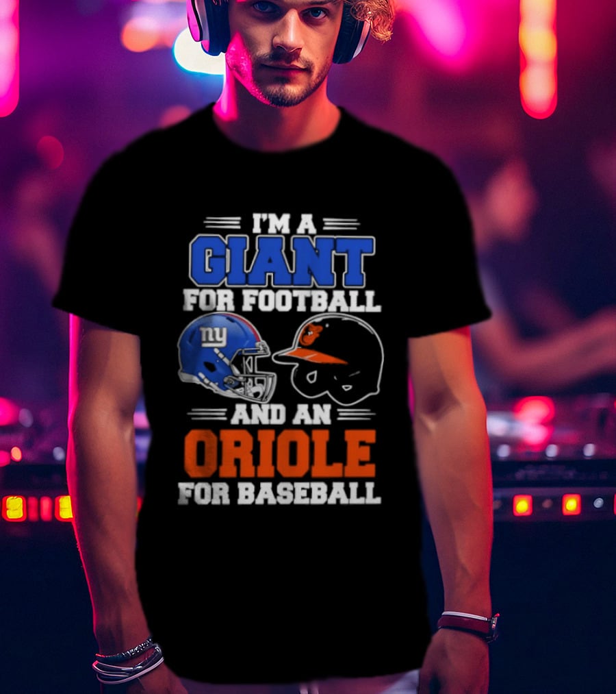 I'm A Giant For Football And An Oriole For Baseball Helmets T-Shirt