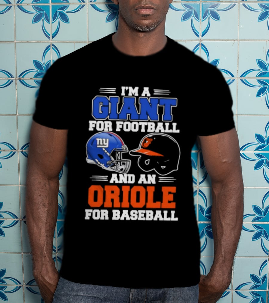 I'm A Giant For Football And An Oriole For Baseball Helmets T-Shirt