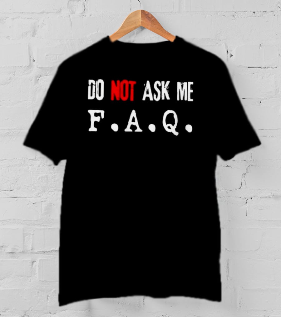 Do Not Ask Me F.A.Q T-Shirt