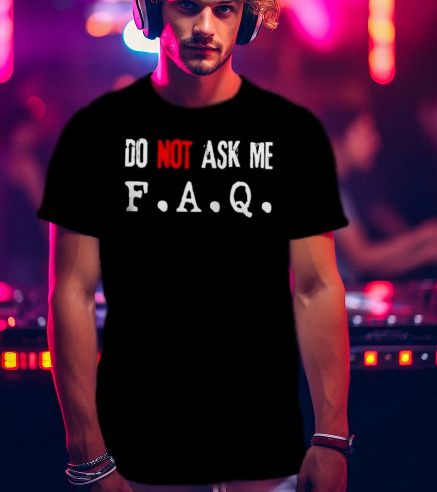 Do Not Ask Me F.A.Q T-Shirt