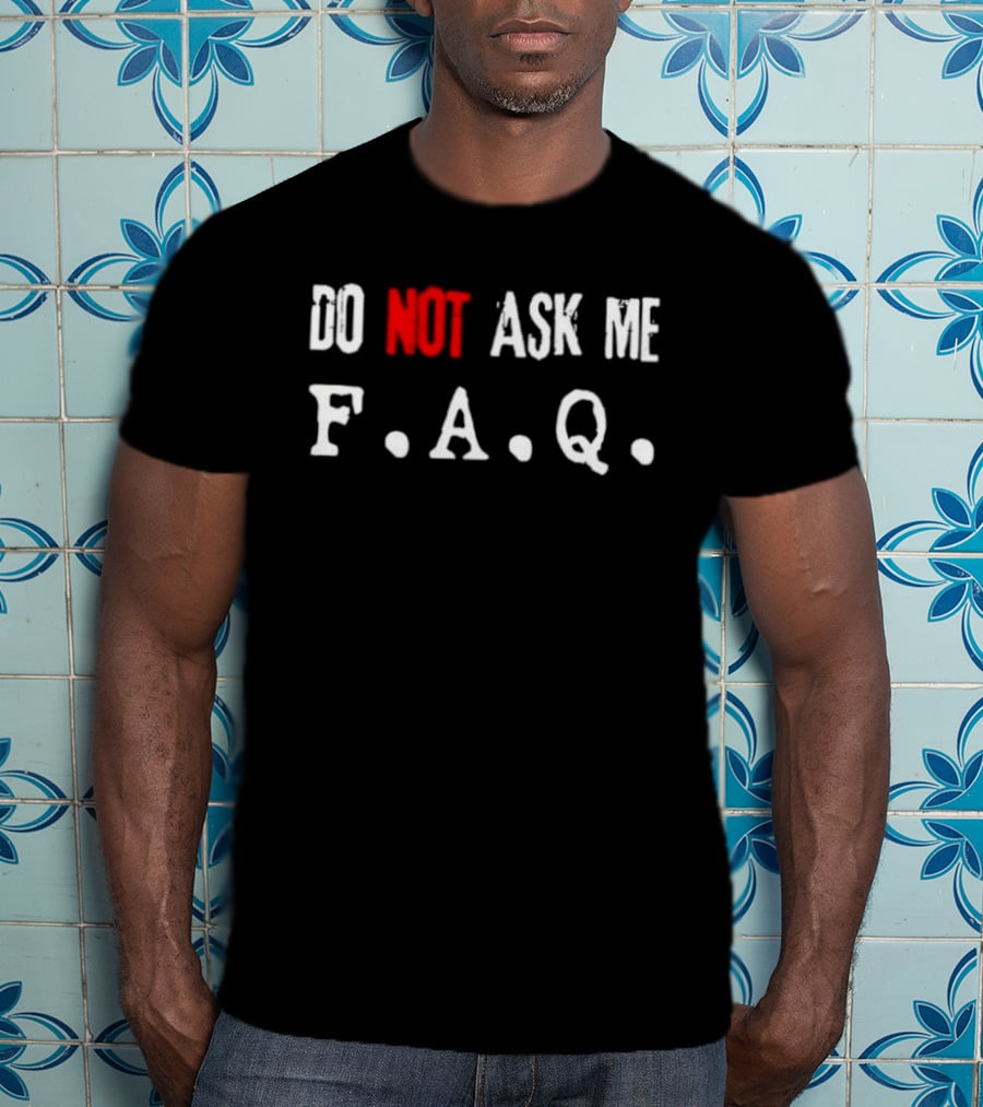 Do Not Ask Me F.A.Q T-Shirt