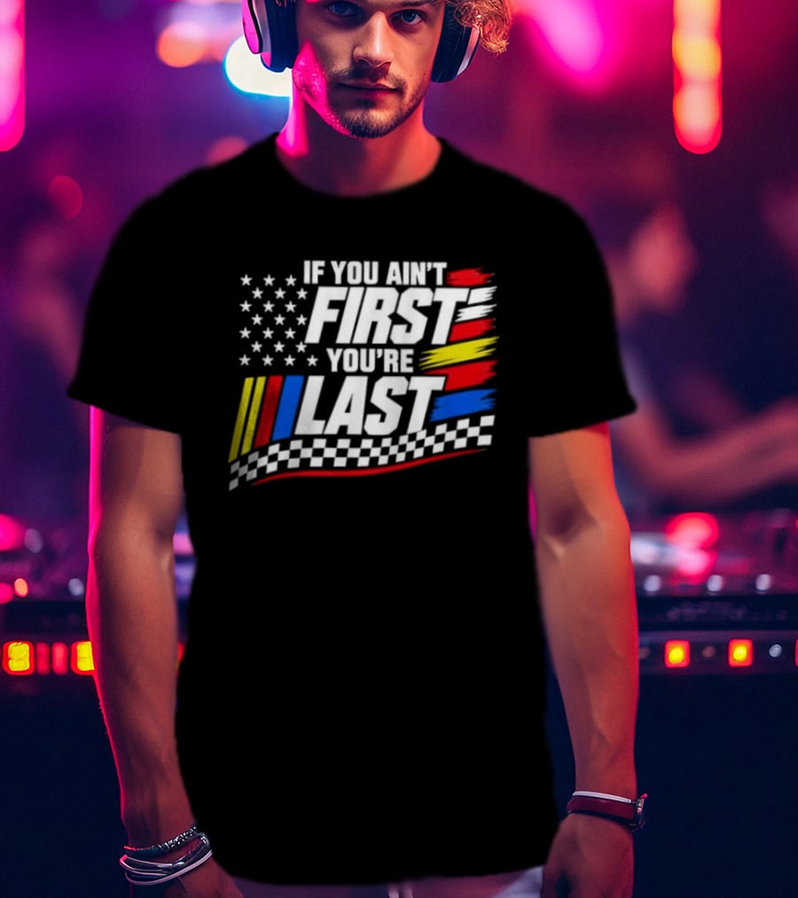 If You Ain't First You're Last Racing Flag Stars Stripes T-Shirt