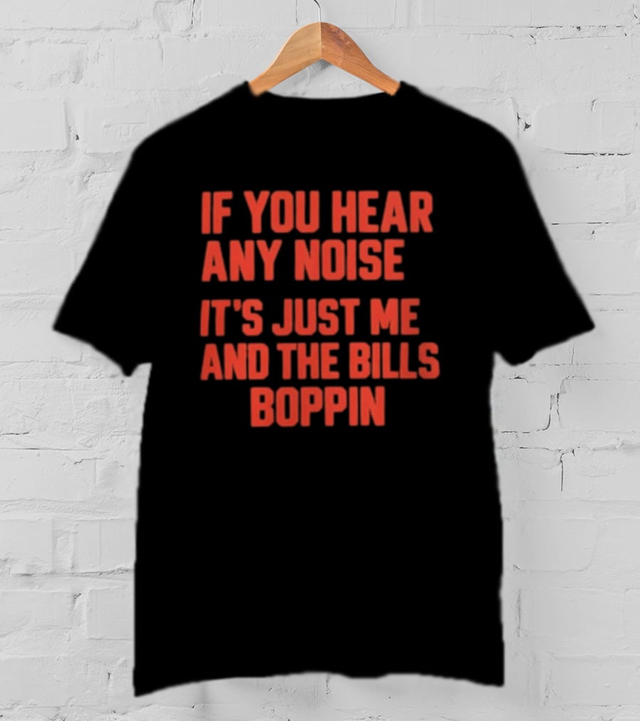 If You Hear Any Noise It's Just Me And The Bills Boppin T-Shirt