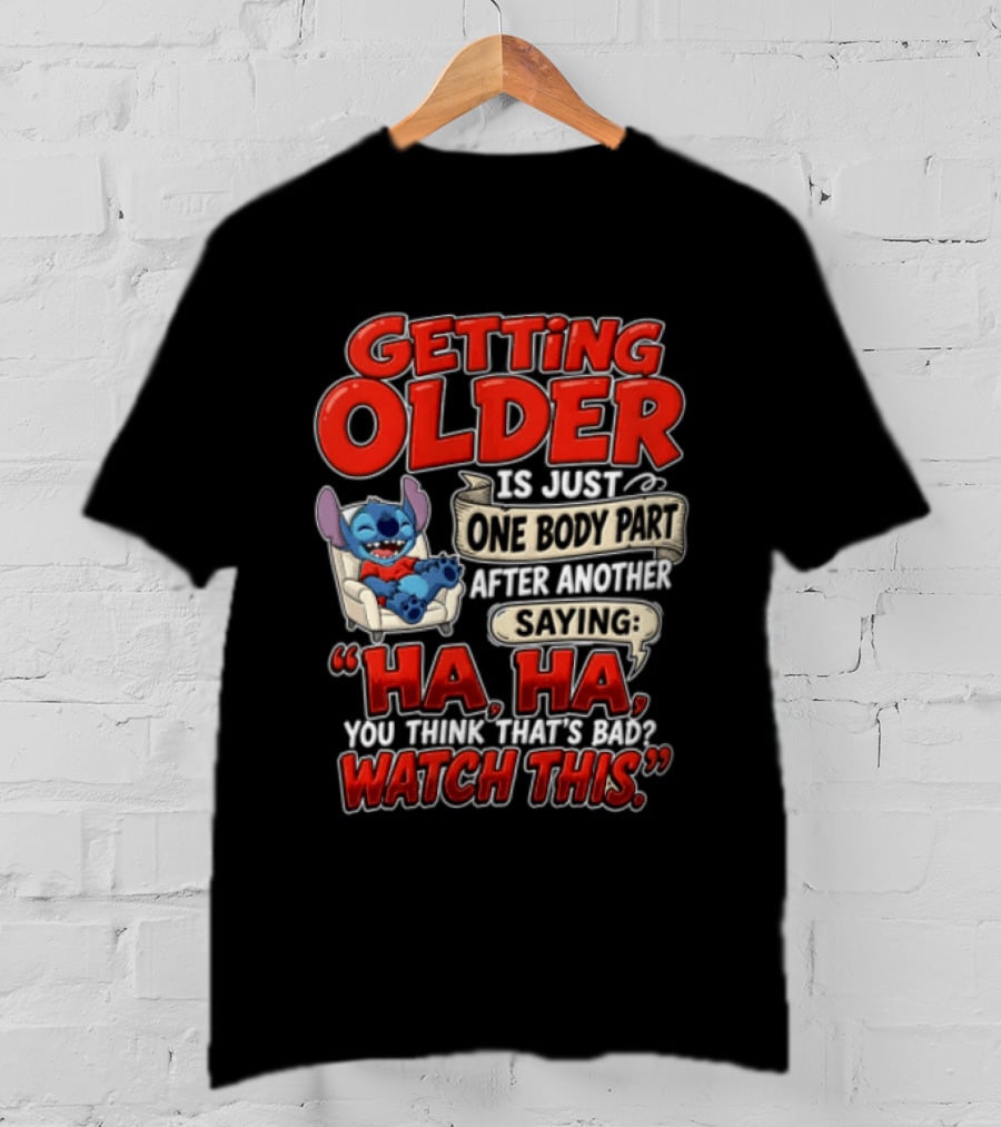 Getting Older Is Just One Body Part After Another Saying Ha Ha You Think Thats This T-Shirt