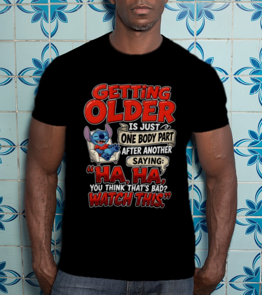 Getting Older Is Just One Body Part After Another Saying Ha Ha You Think Thats This T-Shirt
