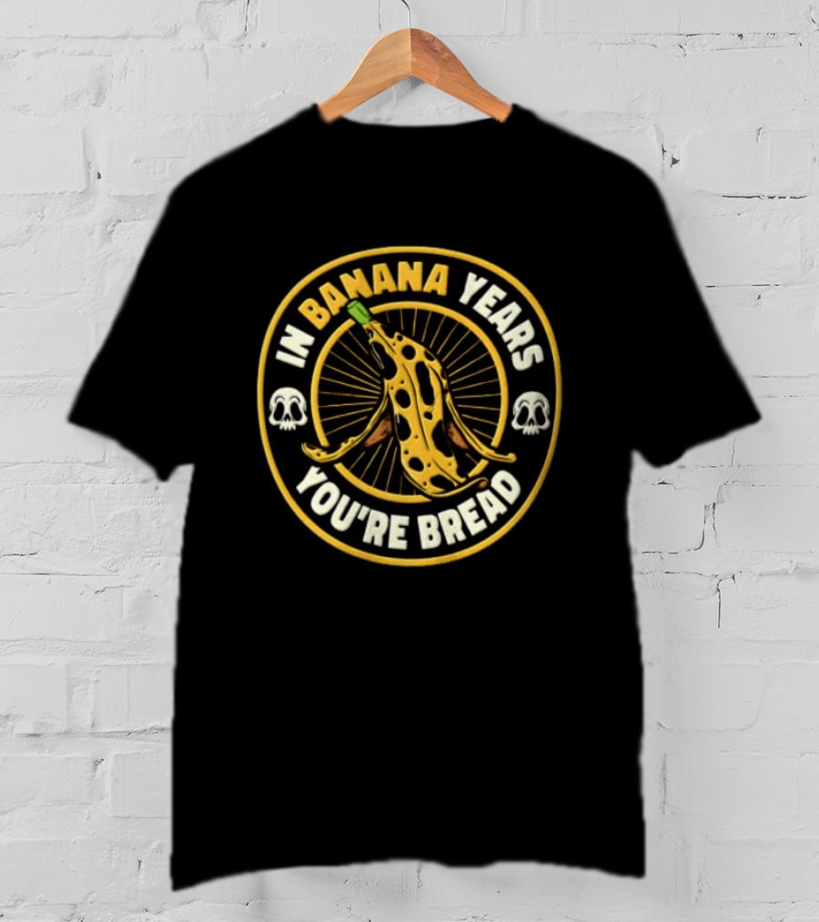 In Banana Years You're Bread Spotted Banana Peel Two Skulls T-Shirt