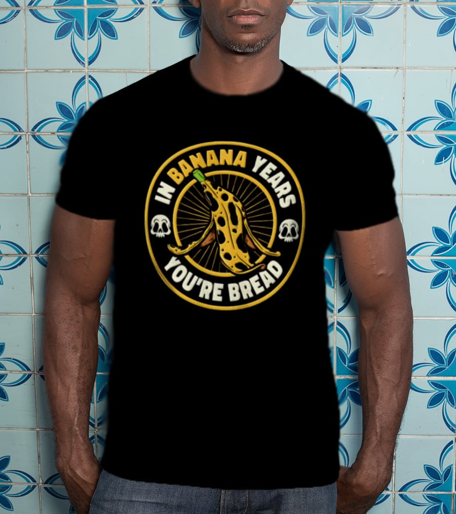 In Banana Years You're Bread Spotted Banana Peel Two Skulls T-Shirt