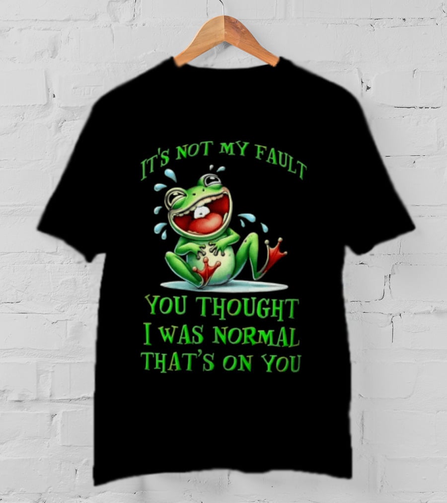 It's Not My Fault You Thought I Was Normal That's On You Frog T-Shirt