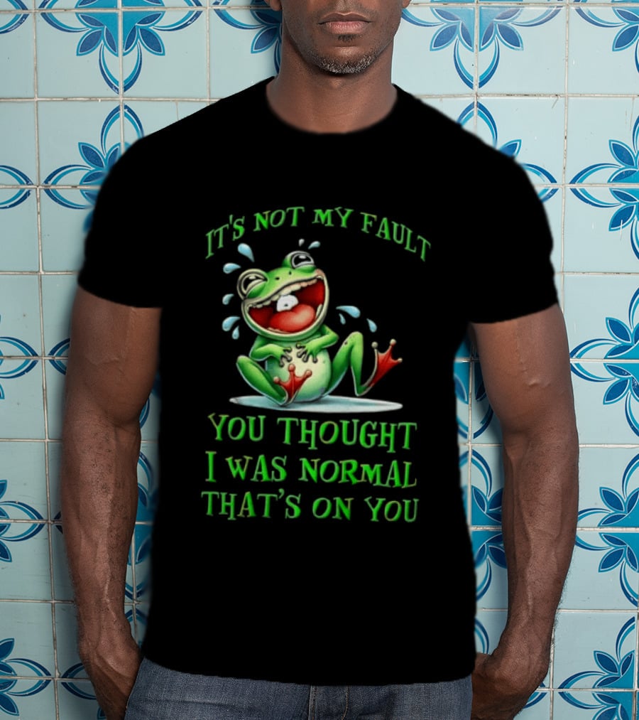 It's Not My Fault You Thought I Was Normal That's On You Frog T-Shirt