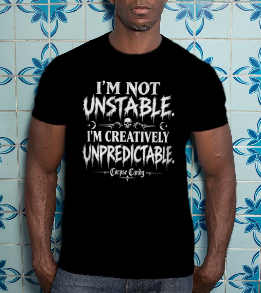 I'm Not Unstable I'm Creatively Unpredictable Corpse Candy Skull Moon Dripping Font T-Shirt
