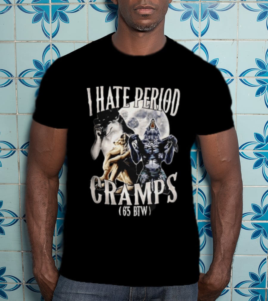 I Hate Period Cramps Three Werewolves Full Moon Howling 6 5 BTW T-Shirt