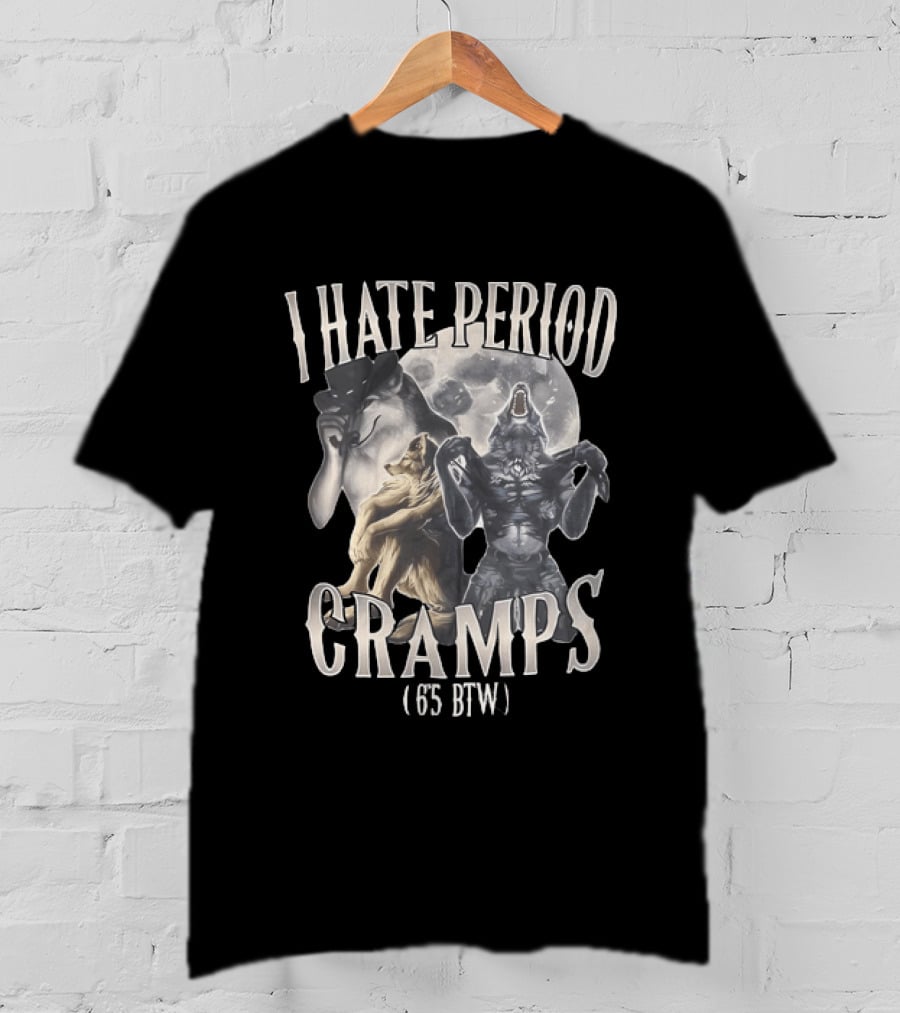 I Hate Period Cramps 6'5 BTW Werewolf Moon Phases T-Shirt