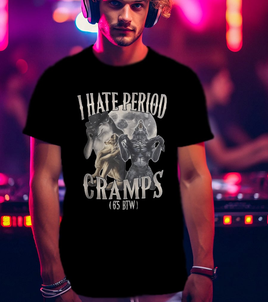 I Hate Period Cramps 6'5 BTW Werewolf Moon Phases T-Shirt