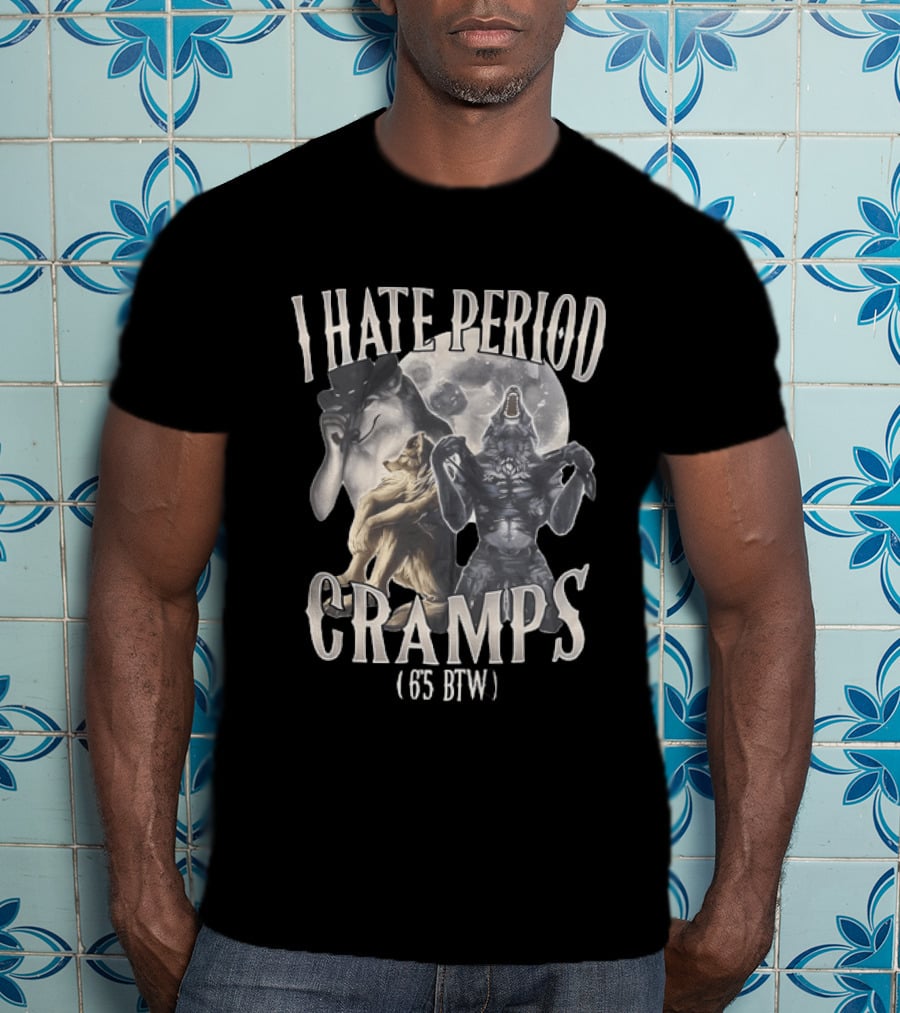 I Hate Period Cramps 6'5 BTW Werewolf Moon Phases T-Shirt