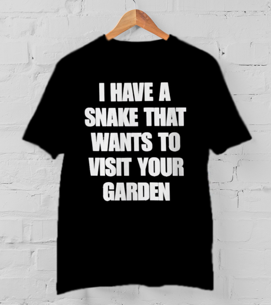 I Have A Snake That Wants To Visit Your Garden T-Shirt