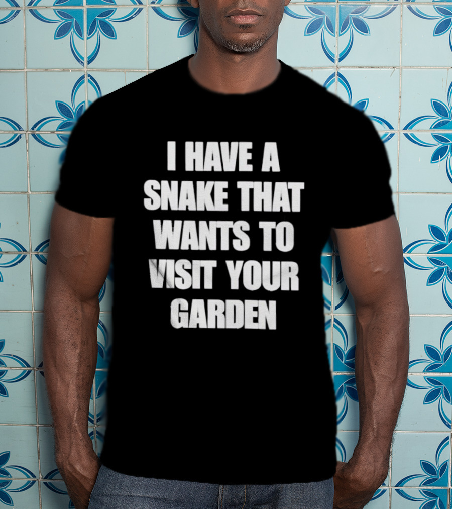 I Have A Snake That Wants To Visit Your Garden T-Shirt