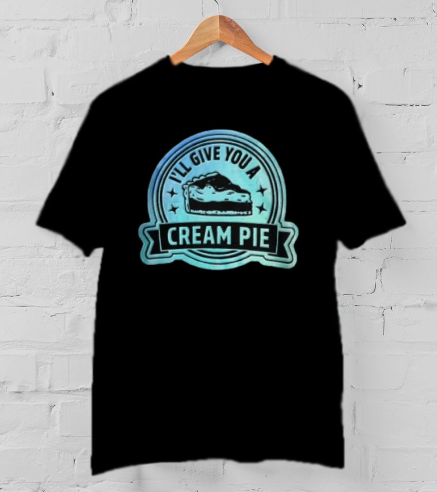 I'll Give You A Cream Pie Slice Of Pie Fun Wordplay T-Shirt