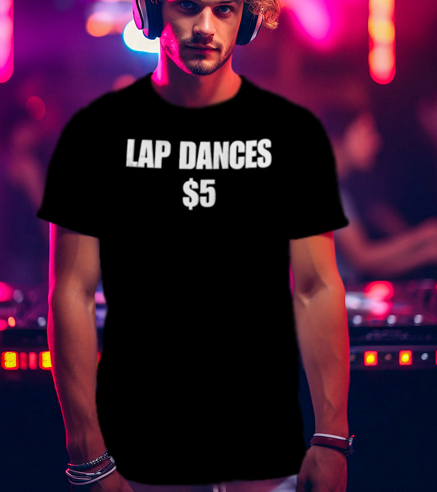 Lap Dances $5 White Black Text Fun Humor T-Shirt