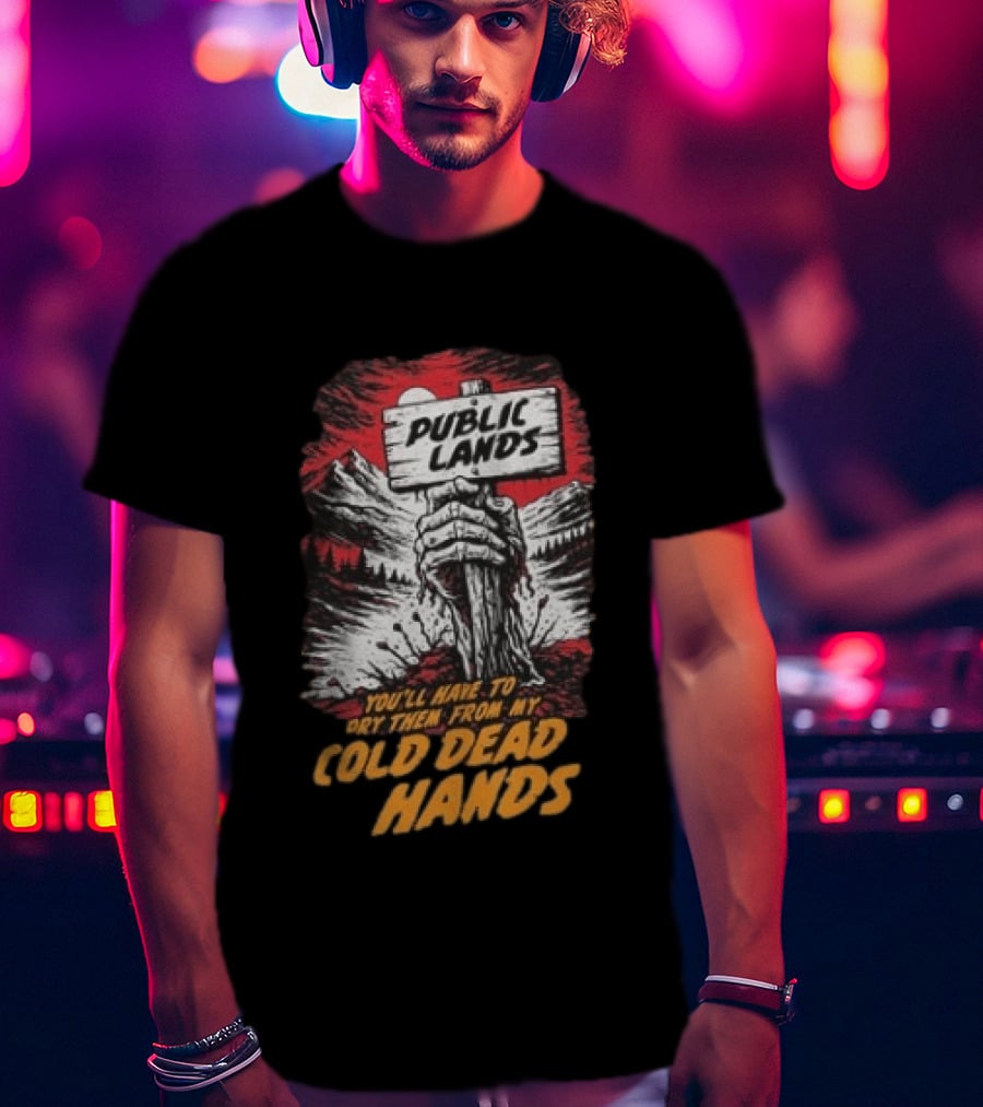 Public Lands You'll Have To Pry Them From My Cold Dead Hands T-Shirt
