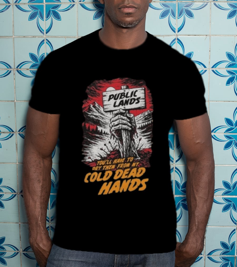 Public Lands You'll Have To Pry Them From My Cold Dead Hands T-Shirt