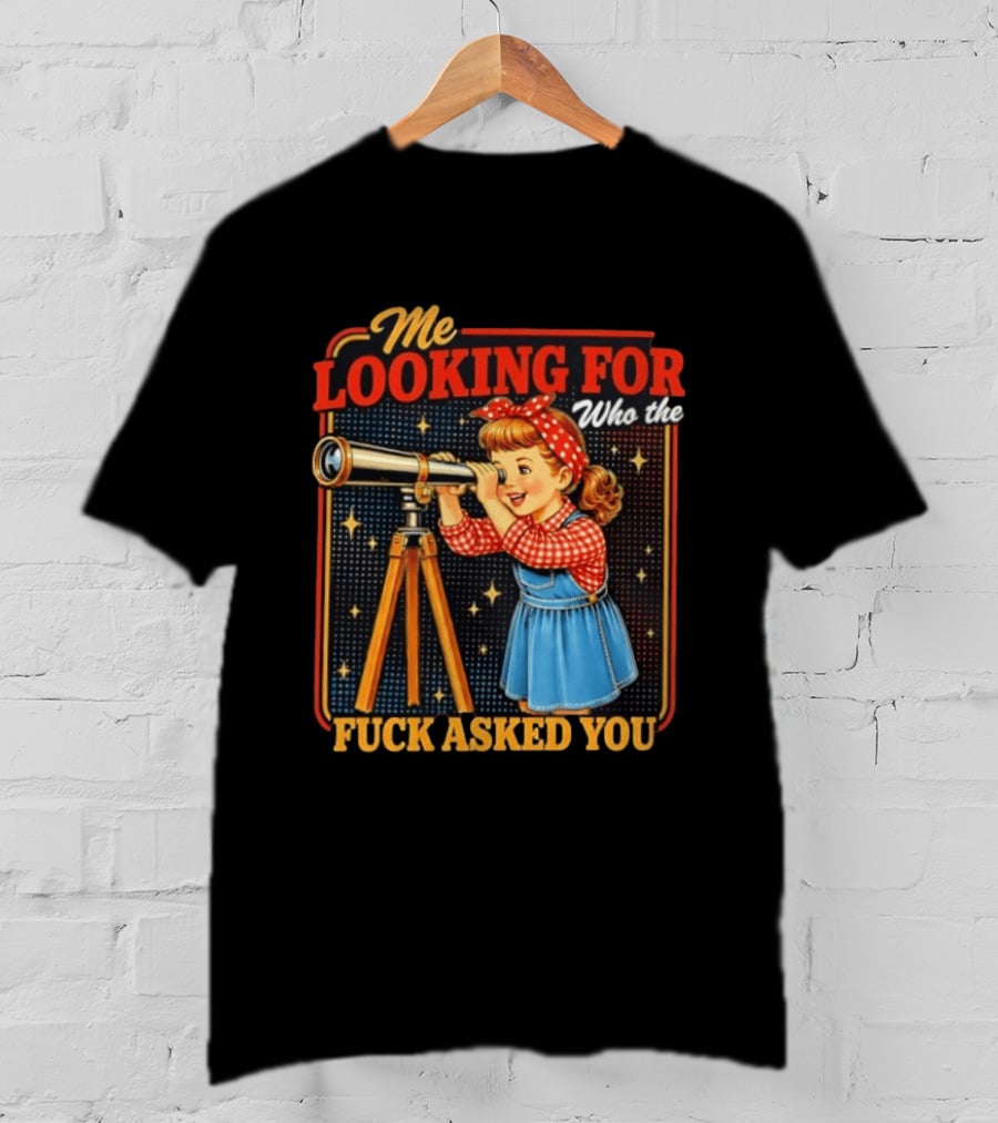 Me Looking For Who The Fuck Asked You Retro Vintage Girl Telescope T-Shirt