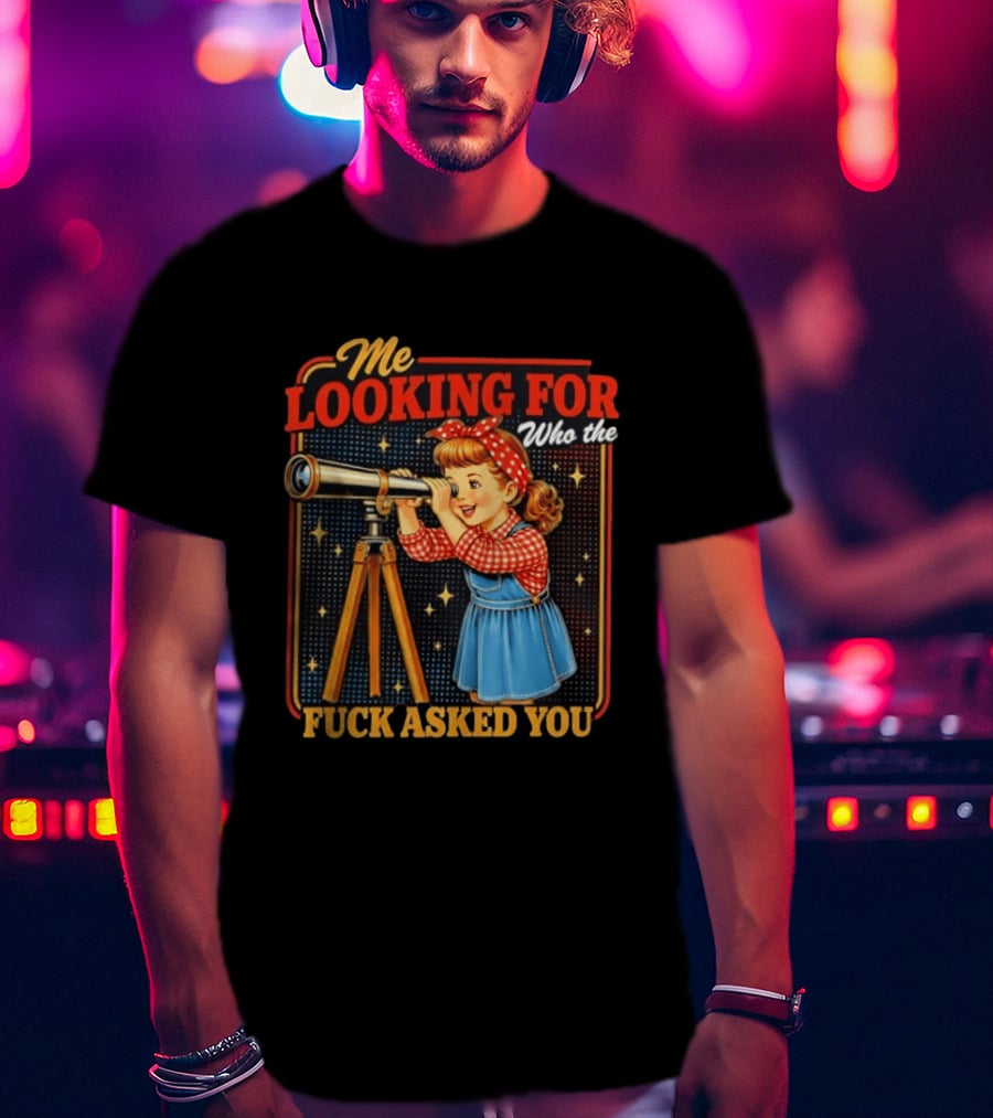Me Looking For Who The Fuck Asked You Retro Vintage Girl Telescope T-Shirt