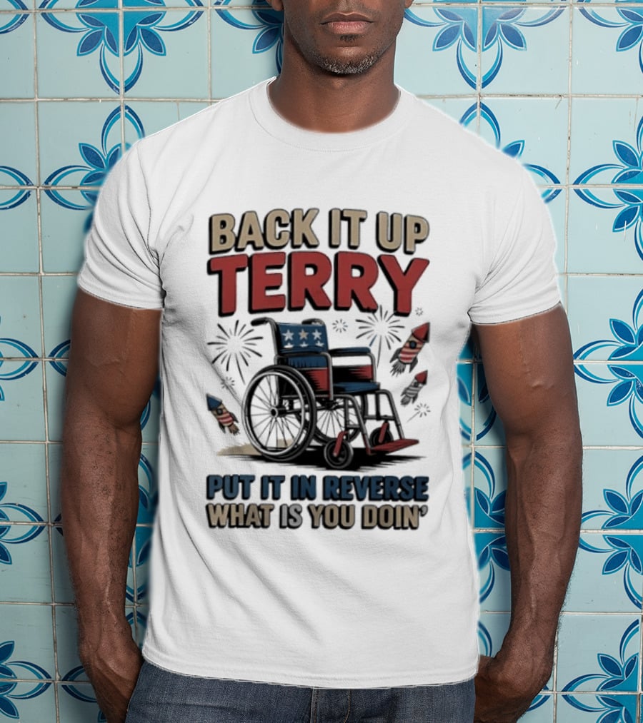 Back It Up Terry Put It In Reverse What Is You Doin Wheelchair Fireworks T-Shirt