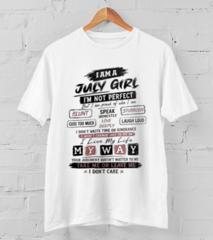 I Am A July Girl I'm Not Perfect Honest Stubborn Blunt Take Me Or Leave Me T-Shirt