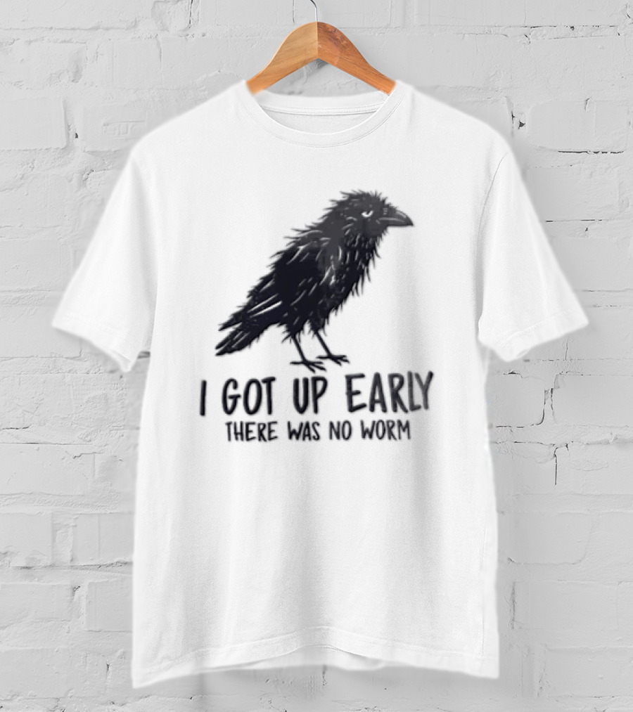 I Got Up Early There Was No Worm Raven T-Shirt
