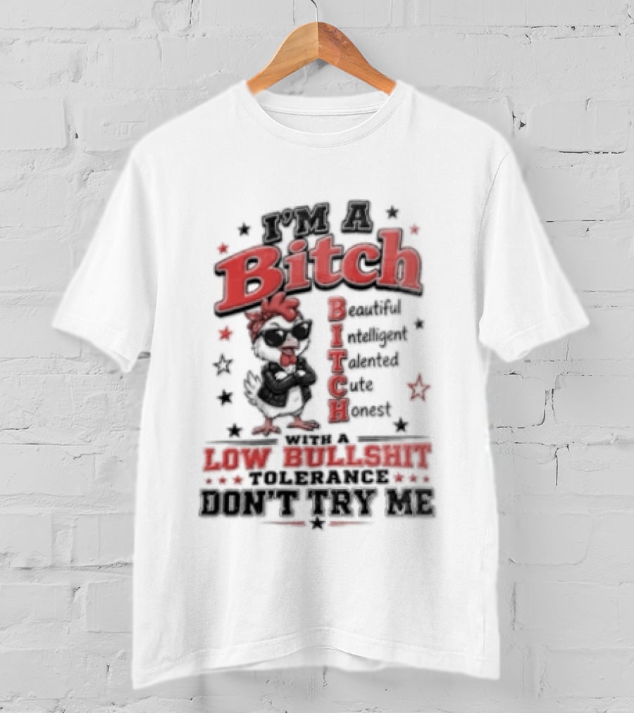 I'm A Bitch Beautiful Intelligent Talented Honest Low Bullshit Tolerance Don't Try T-Shirt