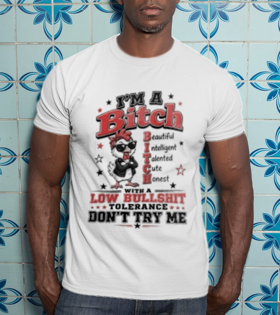 I'm A Bitch Beautiful Intelligent Talented Honest Low Bullshit Tolerance Don't Try T-Shirt
