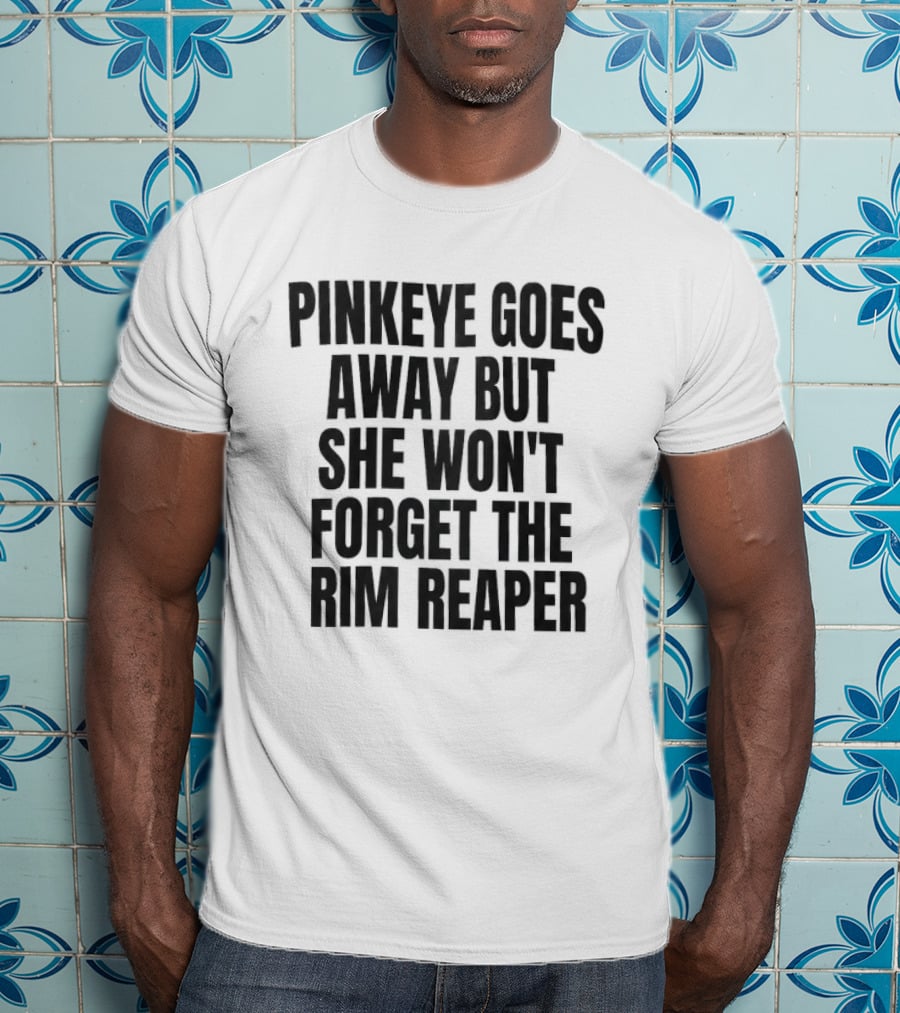 Pinkeye Goes Away But She Won't Forget The Rim Reaper T-Shirt
