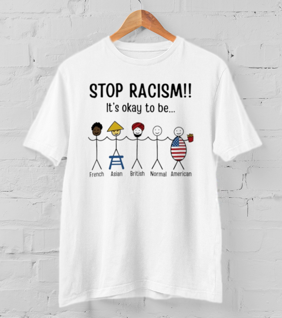 Stop Racism It's Okay To Be French Asian British Normal American Stick Figures T-Shirt