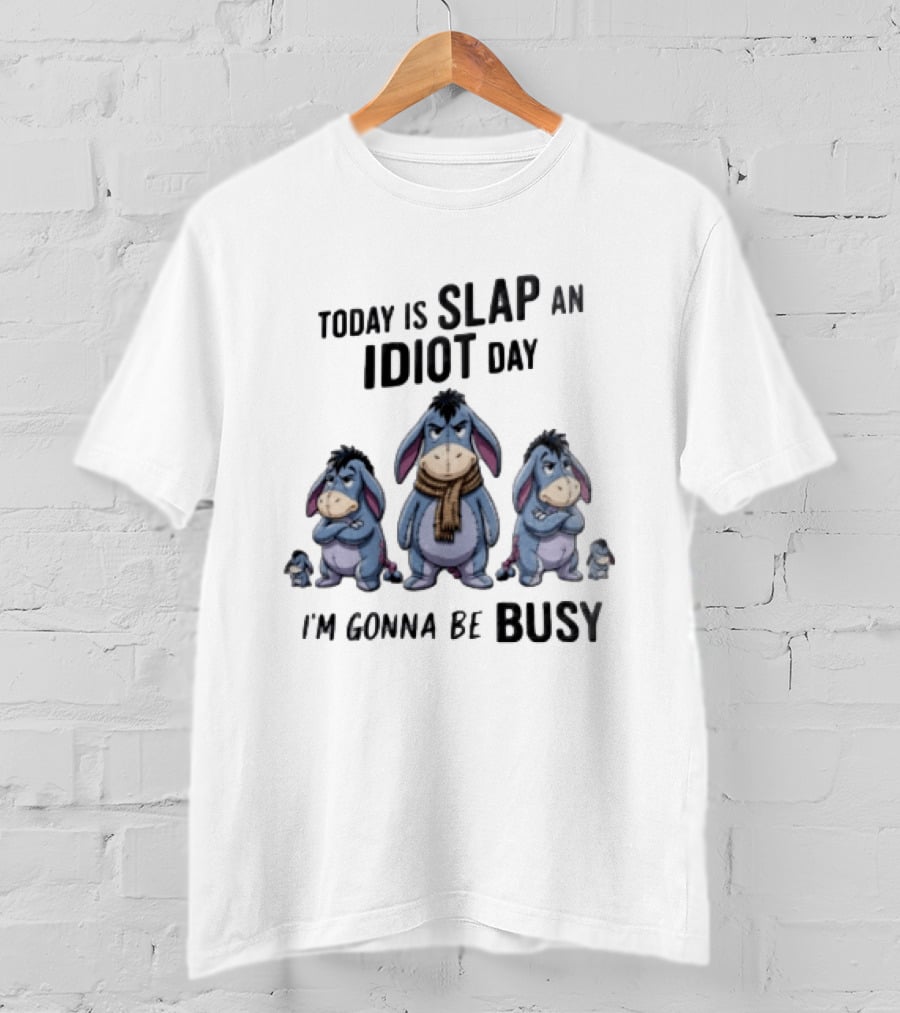Disney Eeyore Today Is Slap An Idiot Day I'm Gonna Be Busy T-Shirt