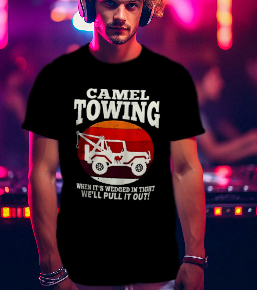Camel Towing When It's Wedged In Tight We'll Pull It Out Jeep Tow Service T-Shirt