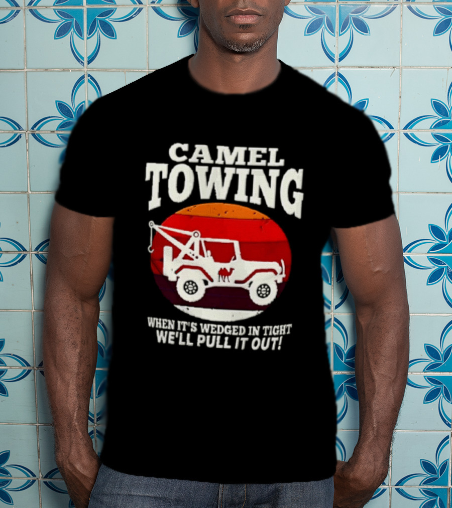 Camel Towing When It's Wedged In Tight We'll Pull It Out Jeep Tow Service T-Shirt