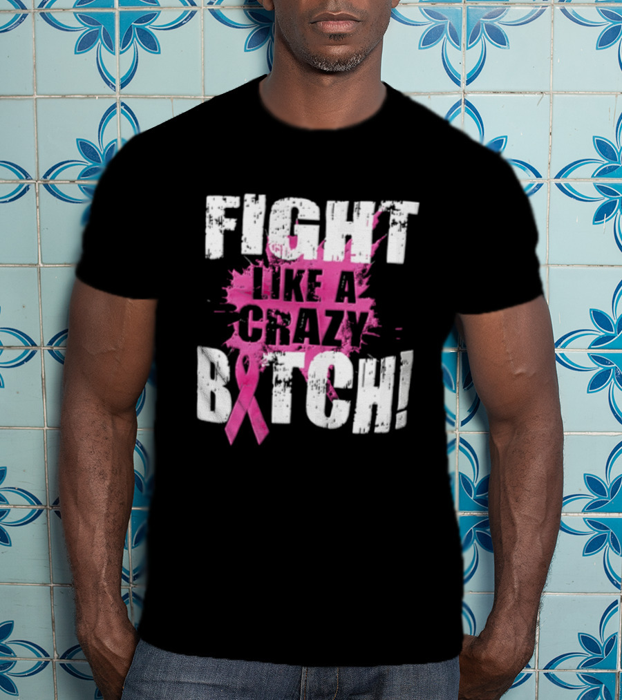 Fight Like A Crazy Bitch Breast Cancer Pink Ribbon Awareness T-Shirt