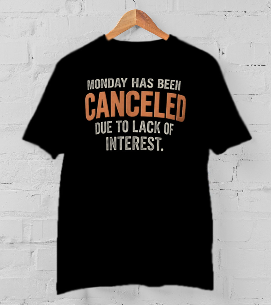 Monday Has Been Canceled Due To Lack Of Interest Distressed T-Shirt