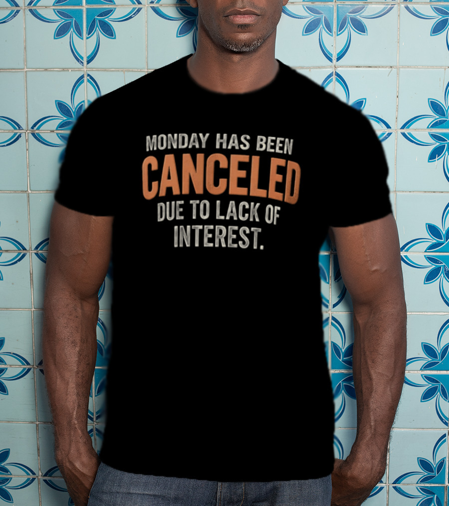 Monday Has Been Canceled Due To Lack Of Interest Distressed T-Shirt