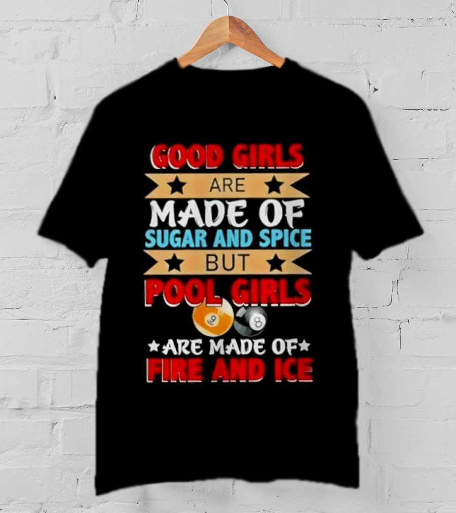 Good Girls Are Made Of Sugar And Spice But Pool Girls Are Made Of Fire And Ice T-Shirt