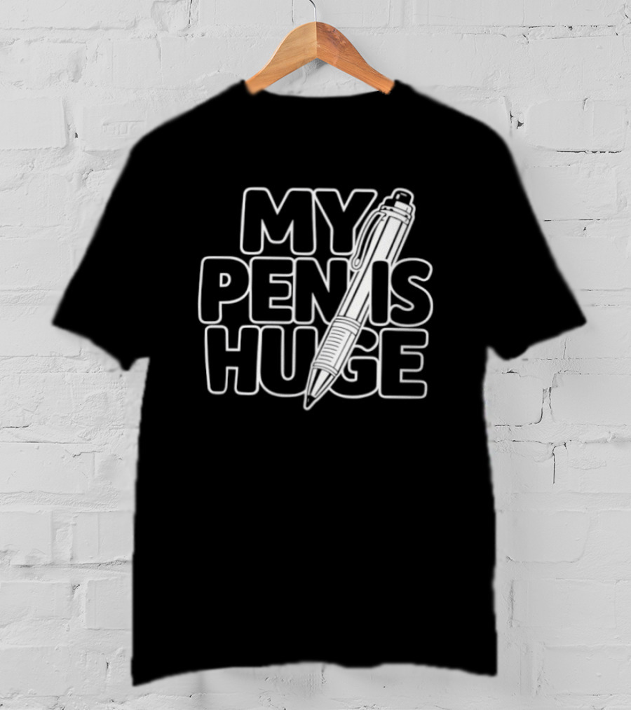 My Pen Is Huge Humor Pun Writing Joke T-Shirt