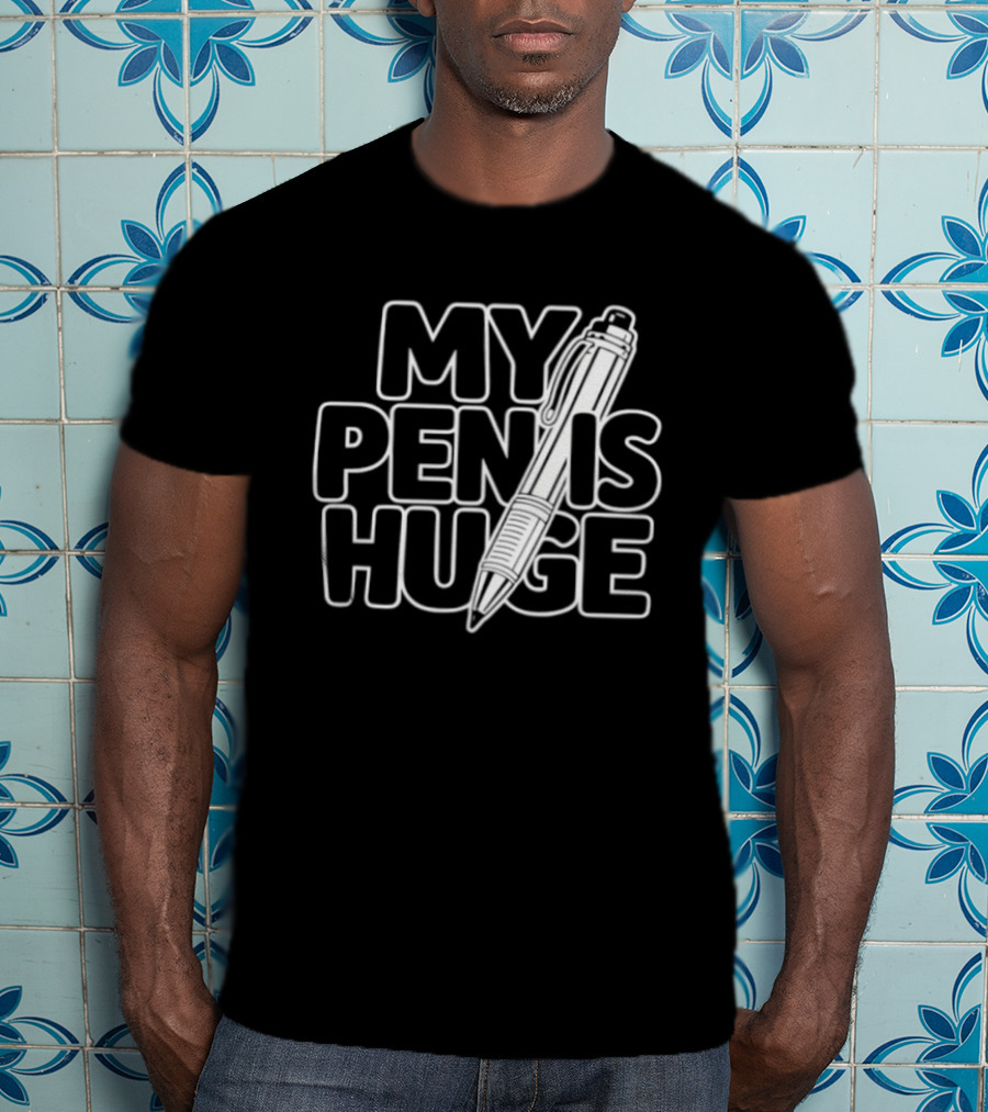My Pen Is Huge Humor Pun Writing Joke T-Shirt