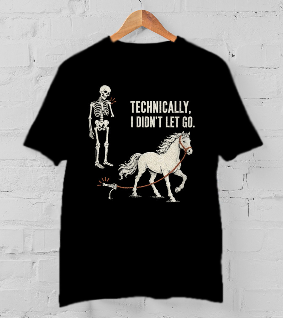Technically I Didn't Let Go Skeleton Horse Halloween 2026 T-Shirt